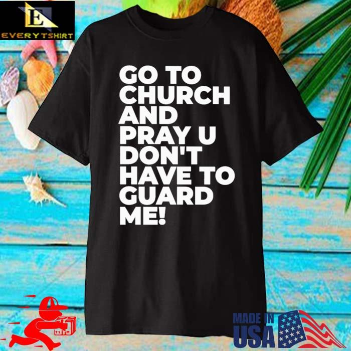 Go To Church Pray You Can't Guard Me Shirt