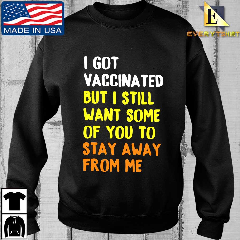 I Got Vaccinated But I Still Want Some Of You To Stay Away From Me Shirts