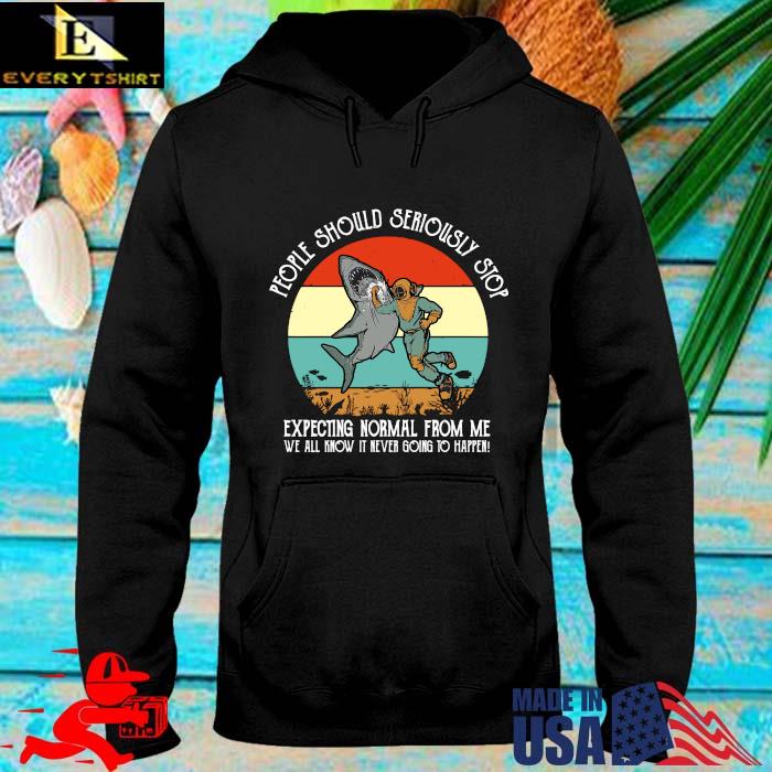 Shark People Should Seriously Stop Expecting Normal From Me We All Know It Never Going To Happen Vintage Shirt hoodie den