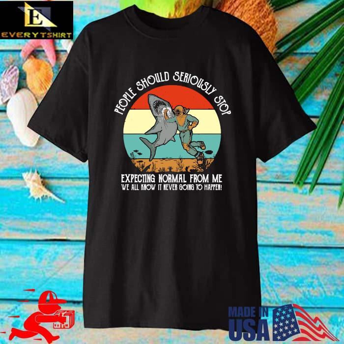 Shark People Should Seriously Stop Expecting Normal From Me We All Know It Never Going To Happen Vintage Shirt