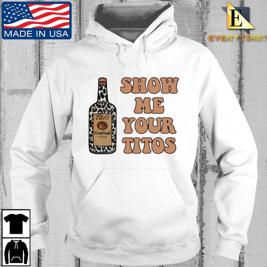 Show Me Your Titos Shirt Every hoodie trang