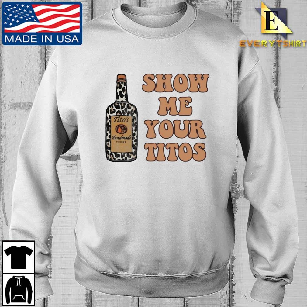 Show Me Your Titos Shirt