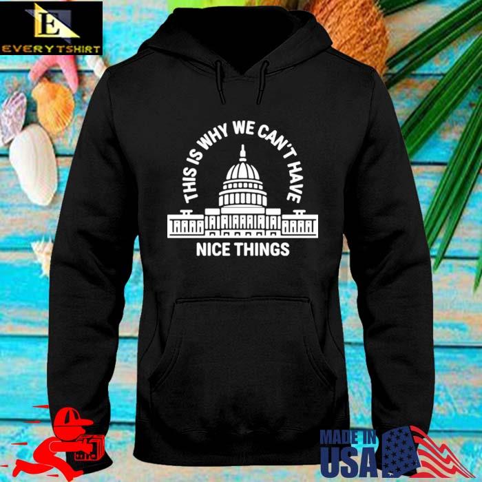 White House This Is Why Can't Have Nice Things Shirt hoodie den