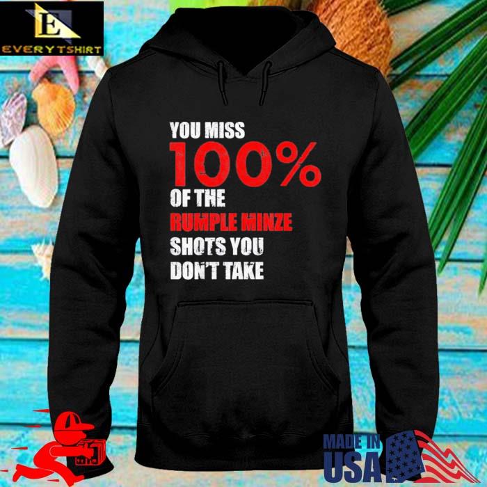 You miss 100% of The Rumple Minze Shots You Don't Take Shirt hoodie den