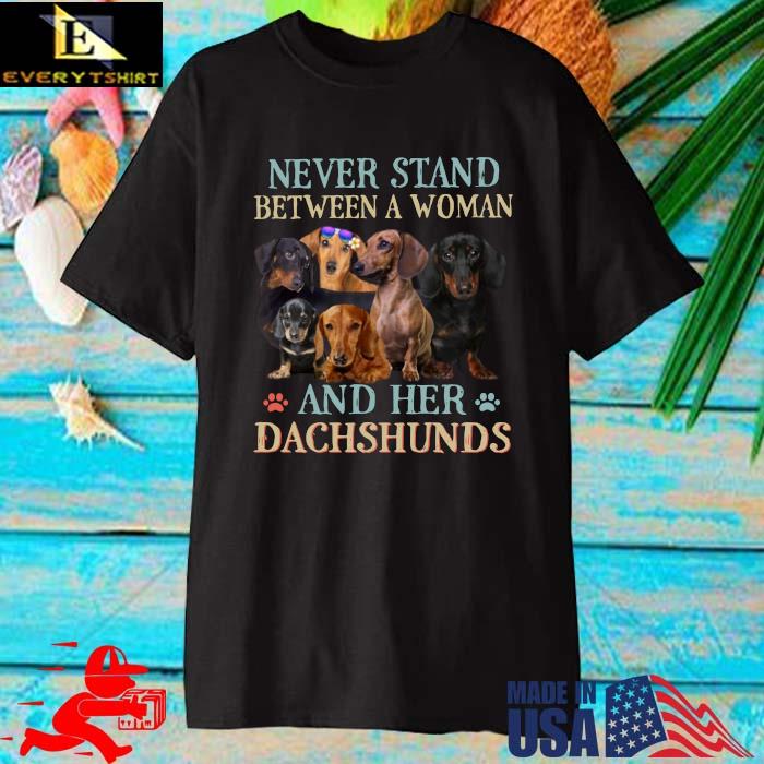 Never stand between a woman and her dachshunds shirt