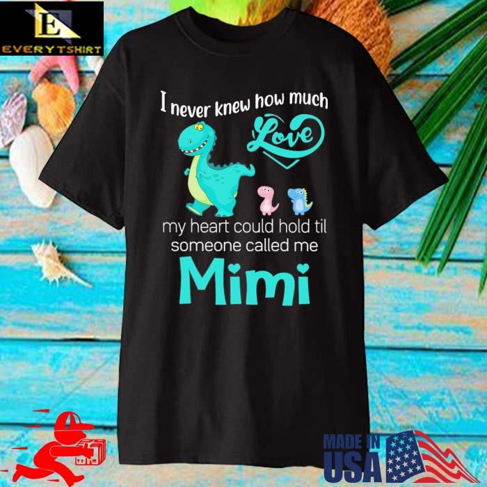 Saurus I never knew how much love my heart could hold til someone called Me mimi shirt