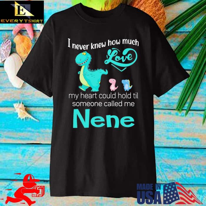 Saurus I never knew how much love my heart could hold til someone called Me nene shirt