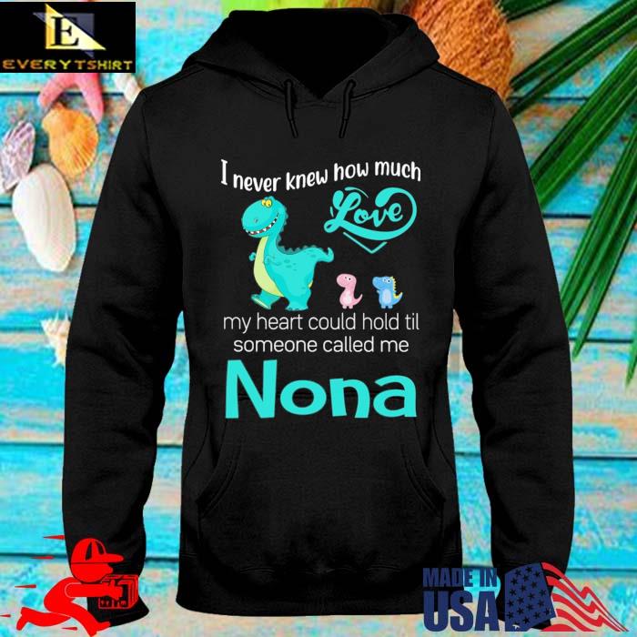 Saurus I never knew how much love my heart could hold til someone called Me nona hoodie den