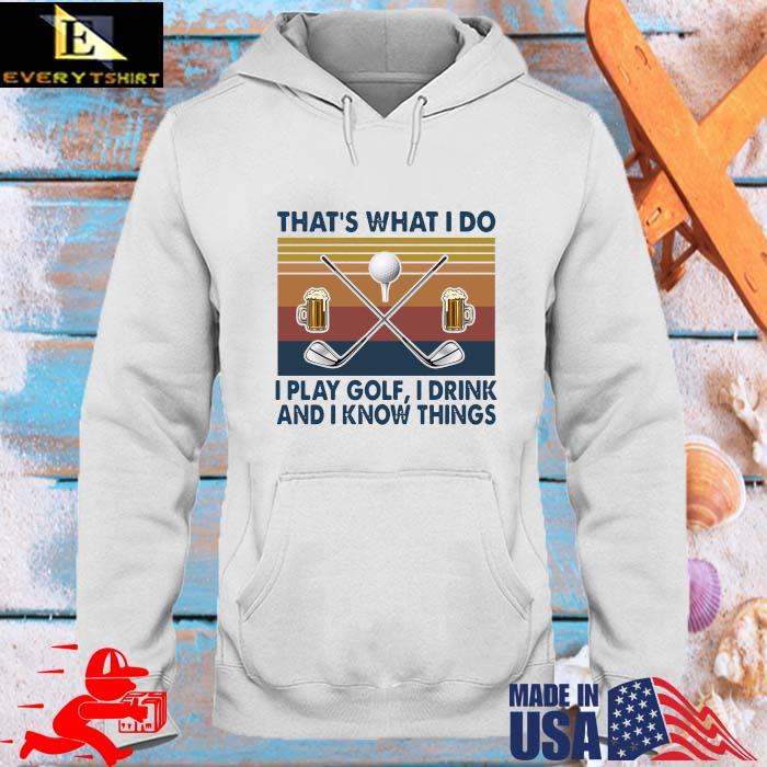 That's What I Do I Play Golf I Drink And I Know Things Vintage Shirt hoodie trang