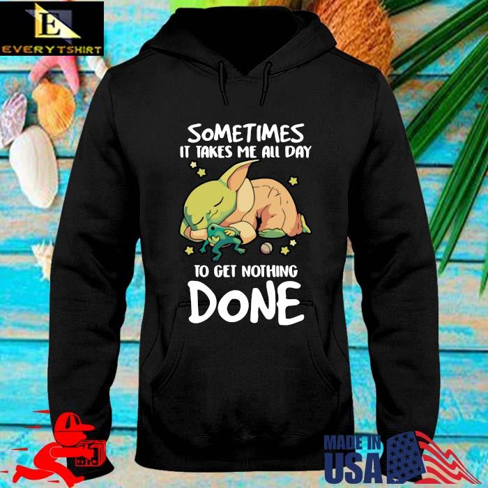 Baby Yoda Sometimes It Takes Me All Day To Get Nothing Done Shirt hoodie den