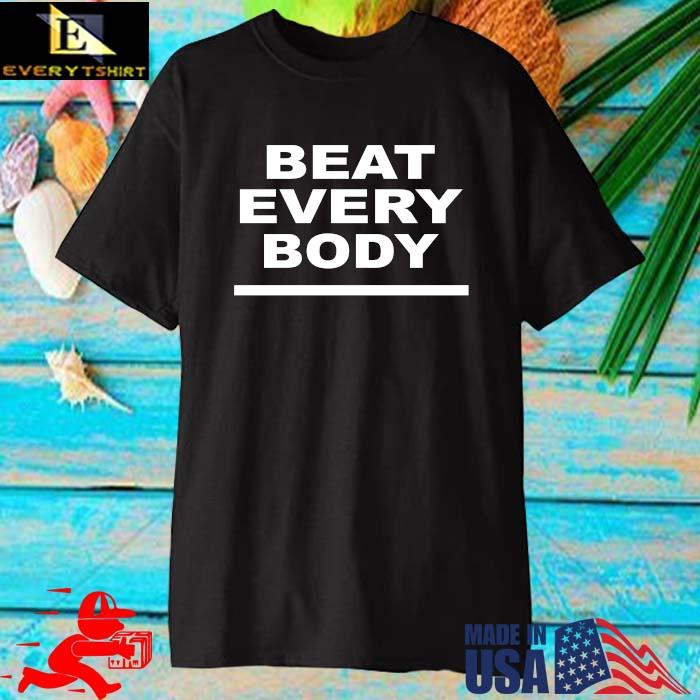Beat everybody shirt