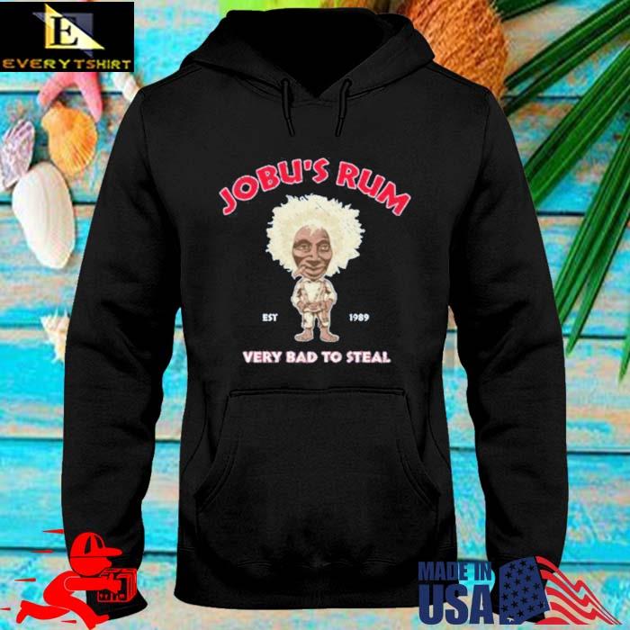 Jobu's Rum Est 1989 Very Bad To Steal Shirt hoodie den