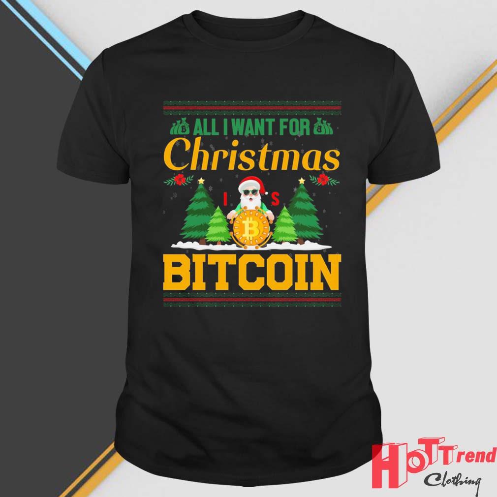 Bitcoin All I Want For Christmas Bitcoin Ugly Christmas 2022 Shirt