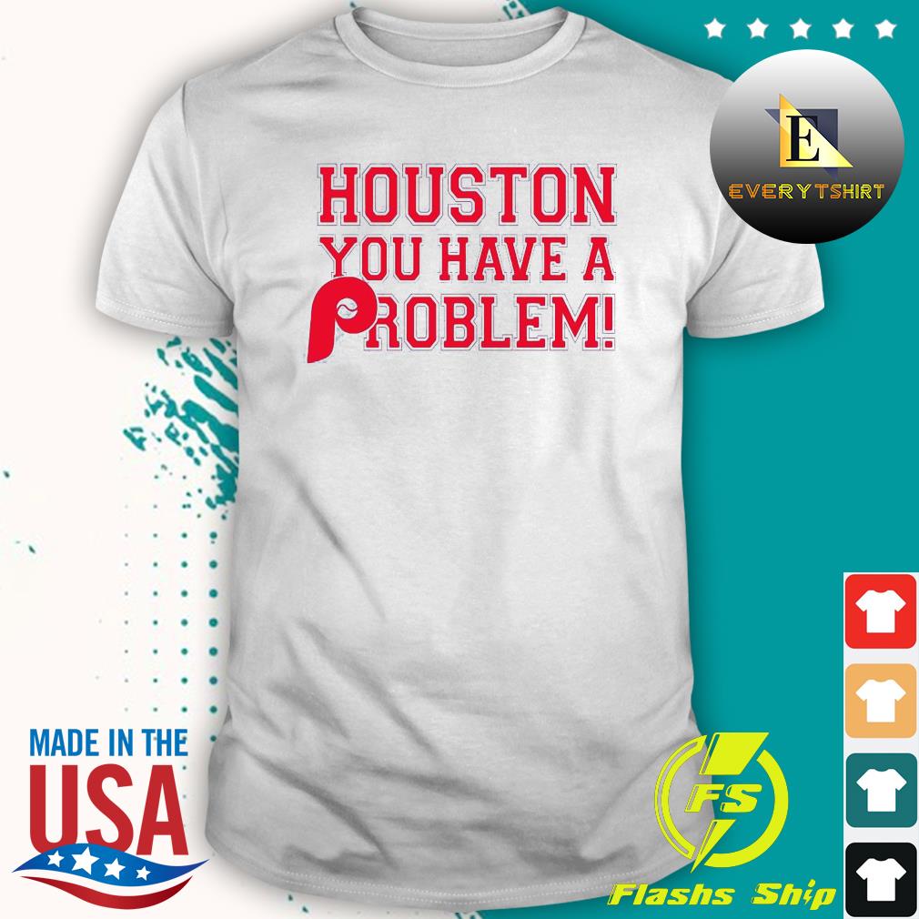 Houston You Have A Problem Shirt