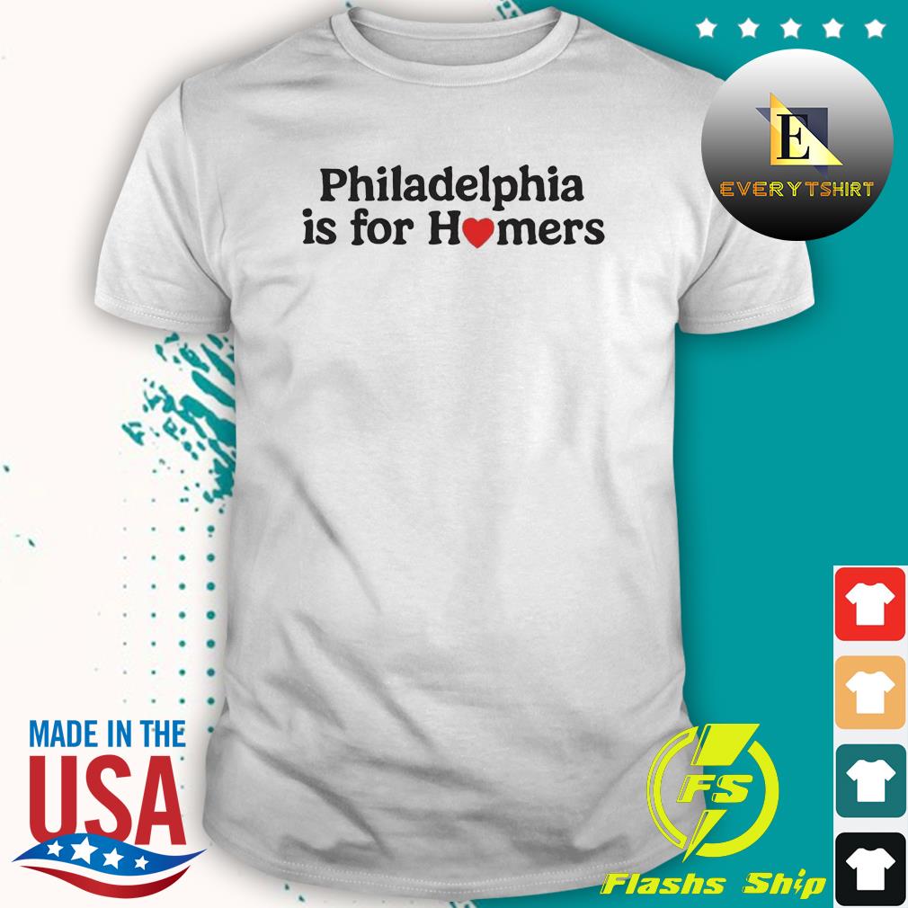 Philadelphia Is For Homers 2022 Shirt