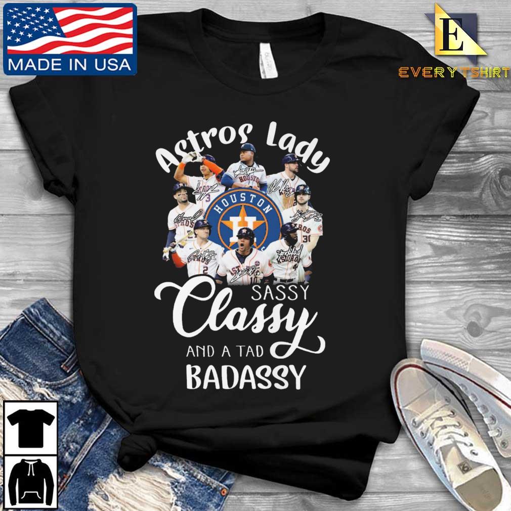 The Houston Astros Lady Sassy Classy And A Tad Badassy Signatures shirt