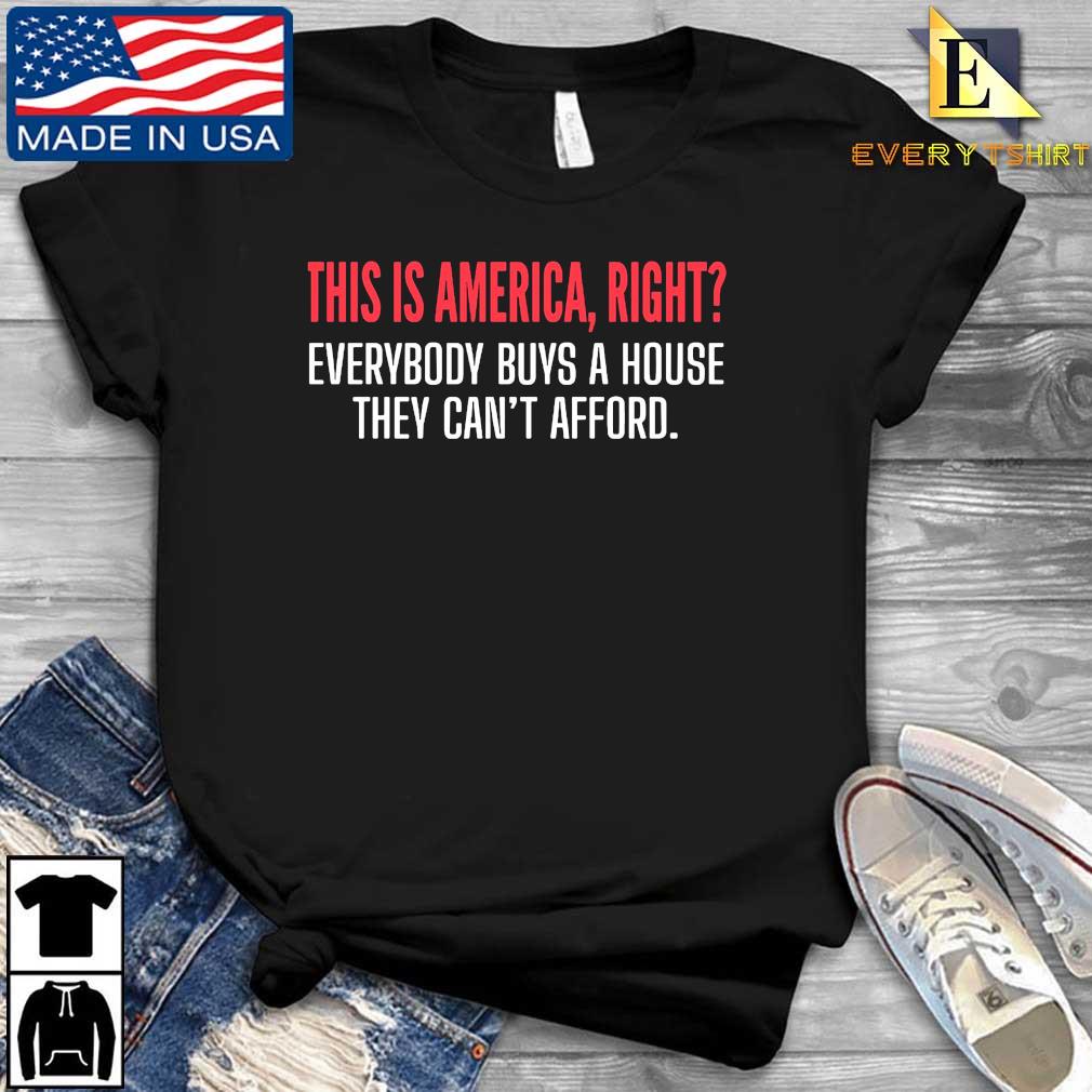 This Is America Right Everybody Buys A House They Can't Afford Shirt