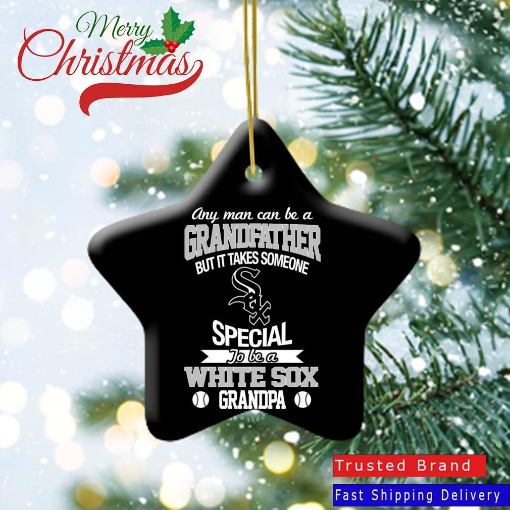 Any Man Can Be A Grandfather But It Takes Someone Special To Be A Chicago White Sox Grandpa Ornament