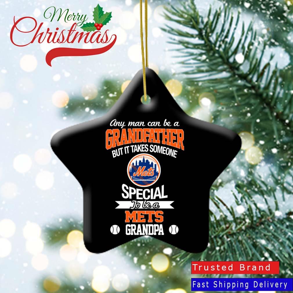 Any Man Can Be A Grandfather But It Takes Someone Special To Be A New York Mets Grandpa Ornament