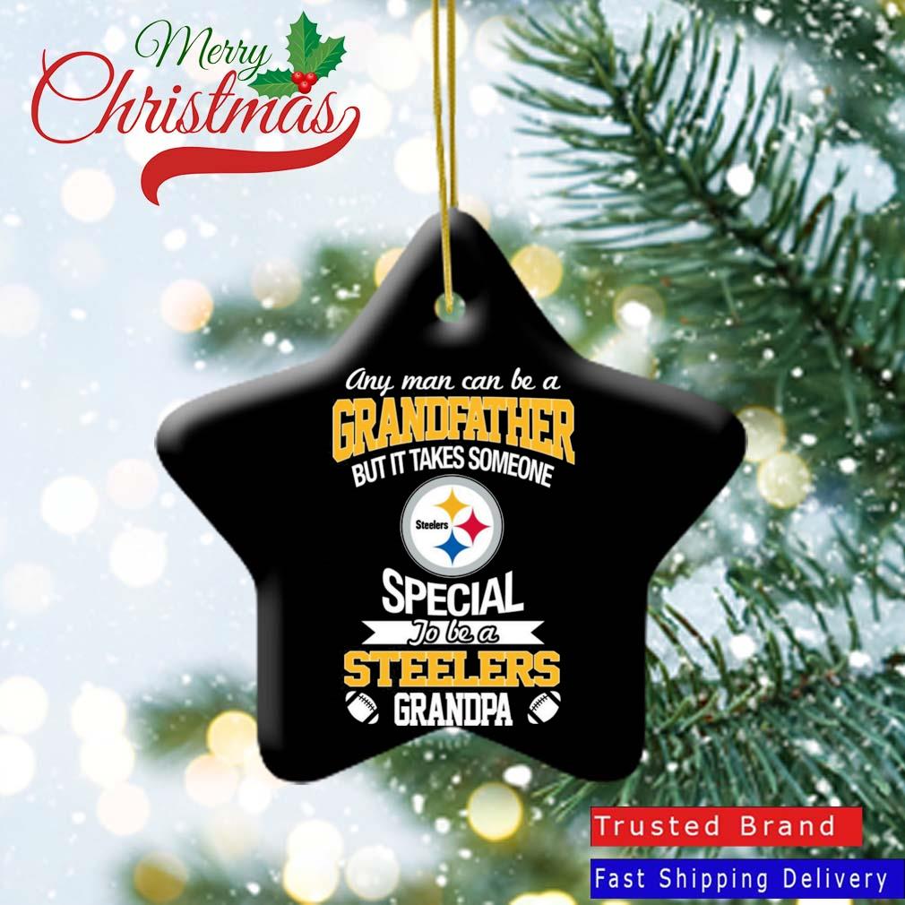 Any Man Can Be A Grandfather But It Takes Someone Special To Be A Pittsburgh Steelers Grandpa Ornament