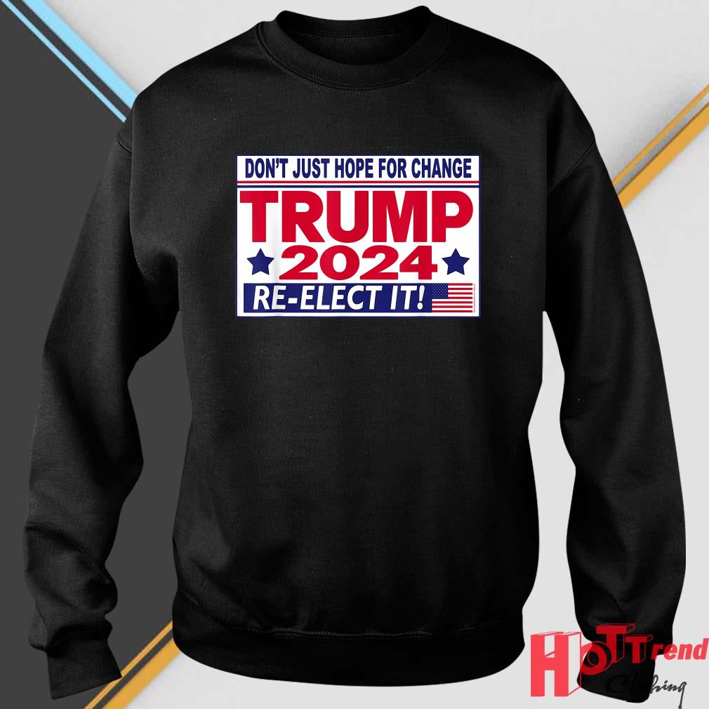 Don't Just Hope For Change Re-Elect Trump President 2024 Shirt