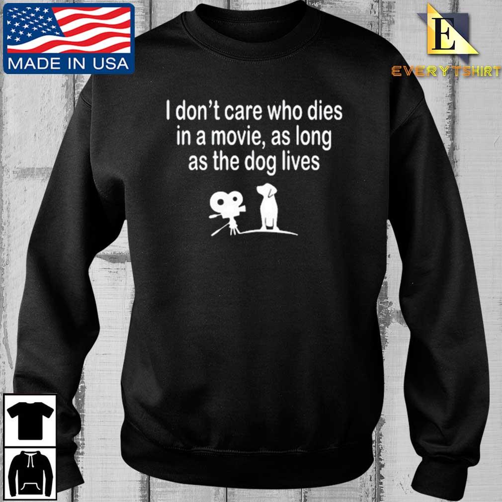 I Don't Care Who Dies In A Movie As Long As The Dog Lives Shirt