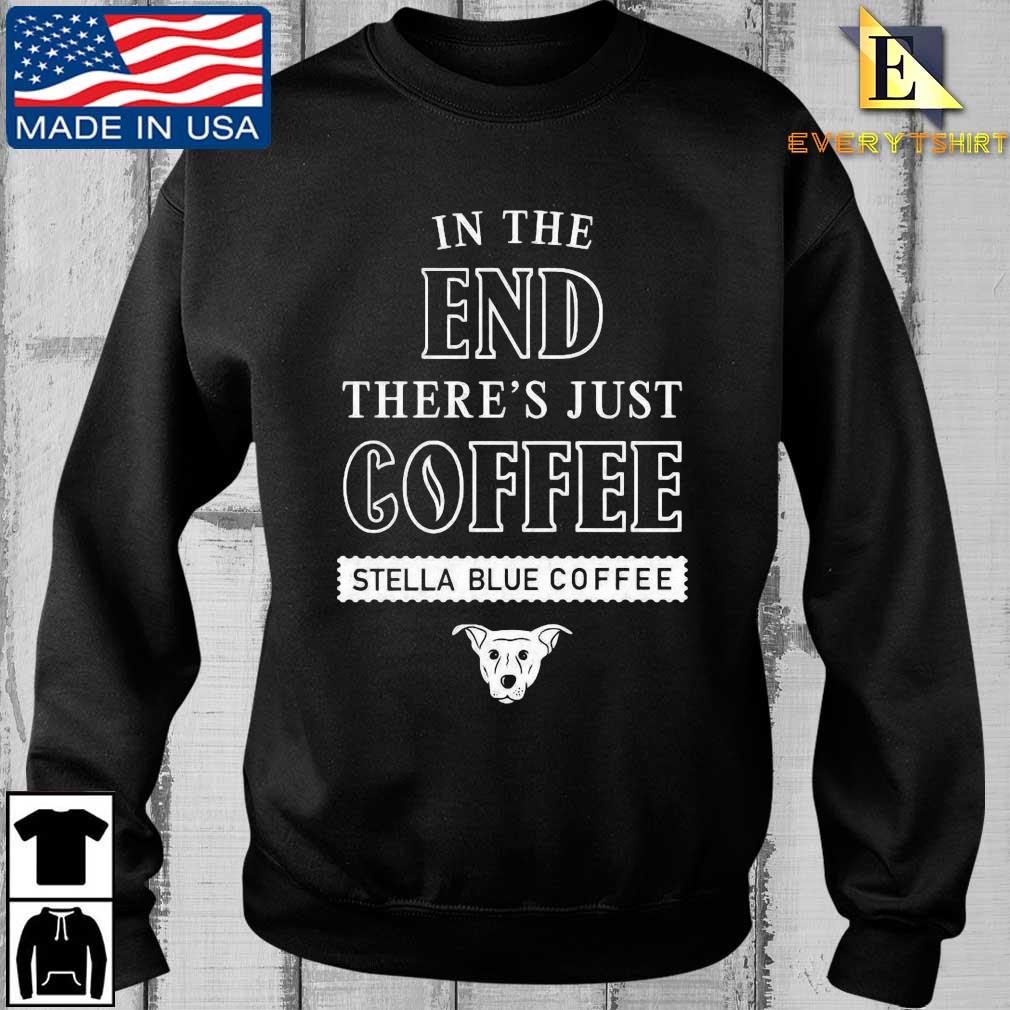 In The End There's Just Coffee Stella Blue Coffee Logo 2022 Shirt