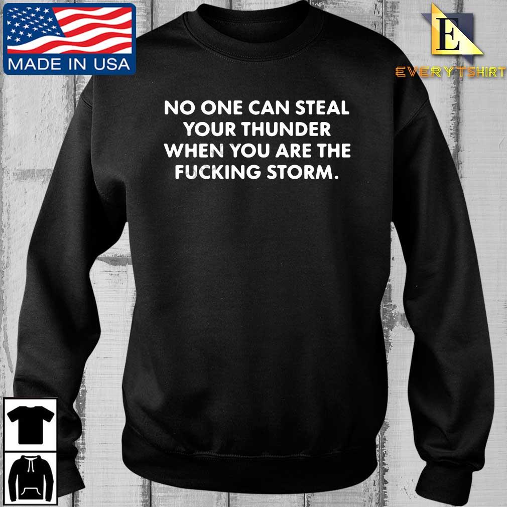 No One Can Steal Thunder When You Are The Fucking Storm Shirt
