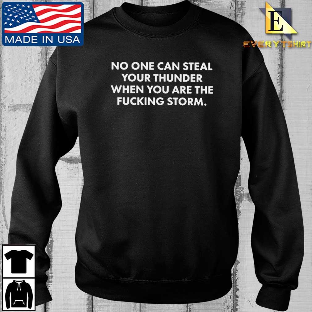 No One Can Steal Your Thunder When You Are The Fucking Storm Shirt