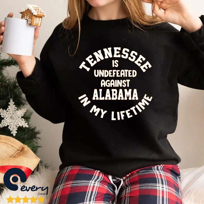 Tennessee Is Undefeated Against Alabama In My Lifetime Shirt