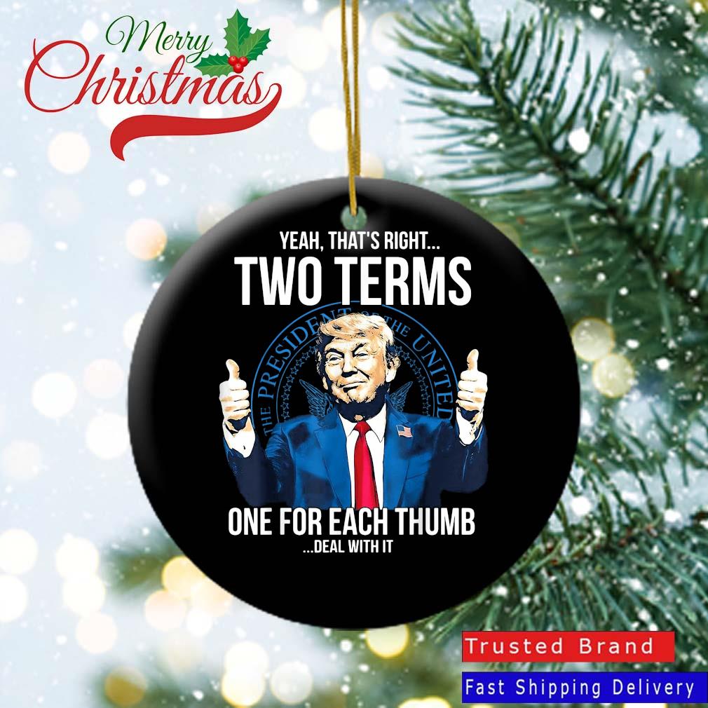 Trump That's Right Two Terms One For Each Thump Deal With It Ornament