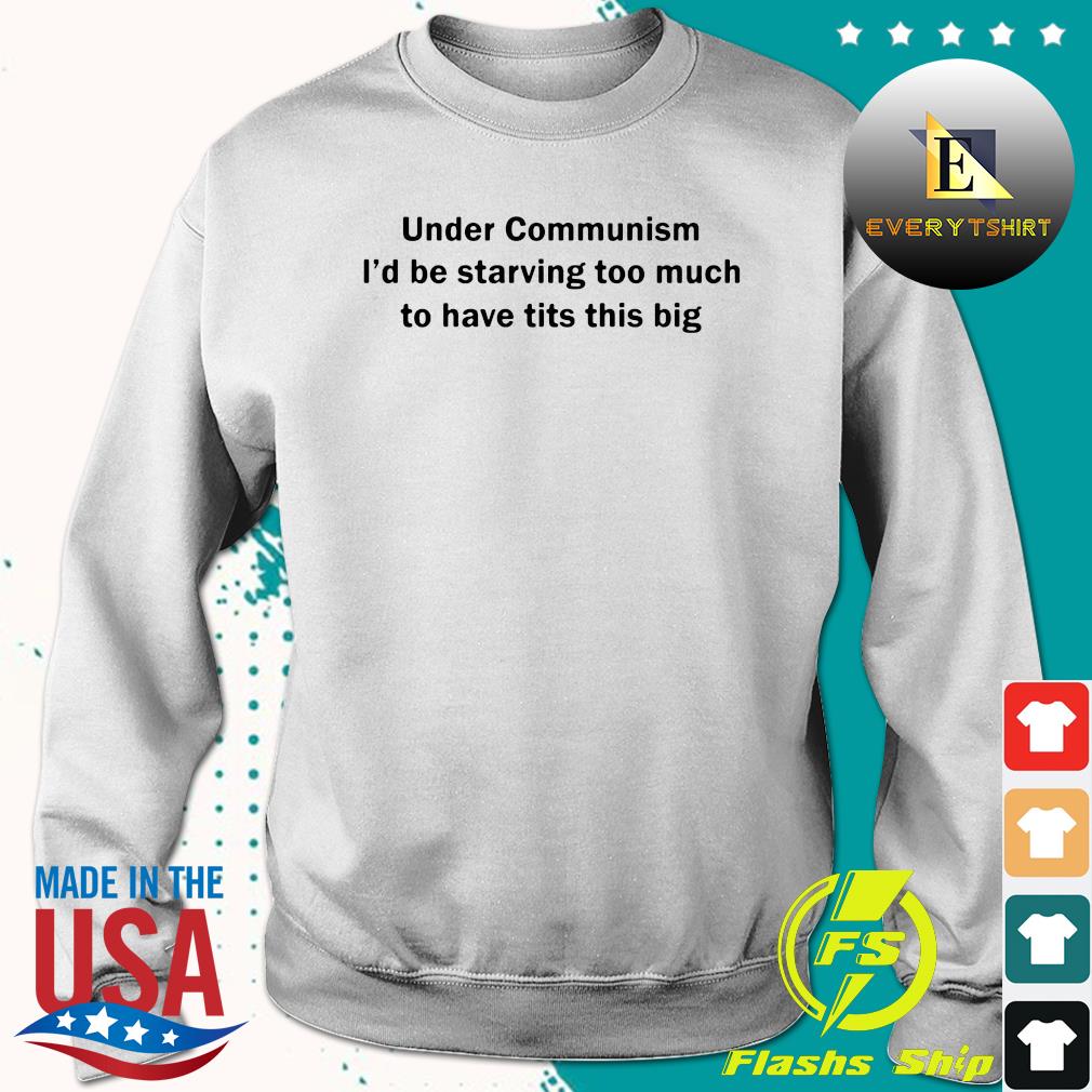 Under Communism I'd Be Starving Too Much To Have Tits This Big Shirt