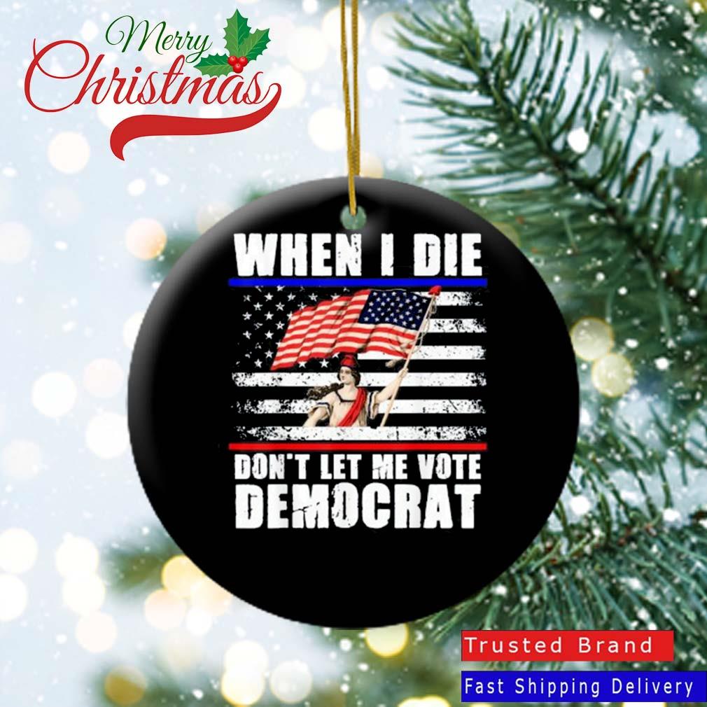 When I Die Don't Let Me Vote Democrat USA Flag 4th Of July T-Ornament