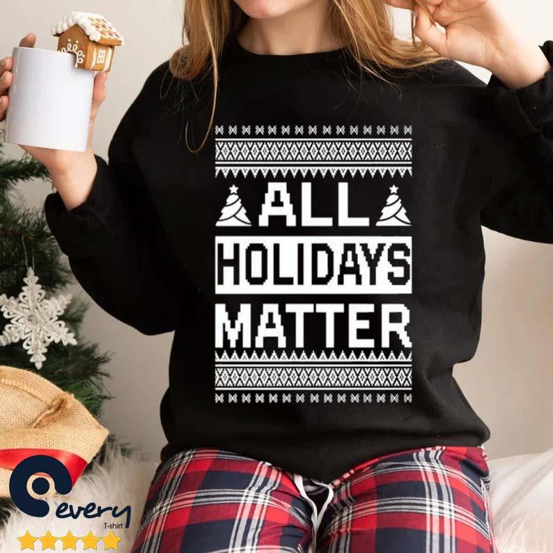 All Holidays Matter Ugly Christmas 2022 Sweater