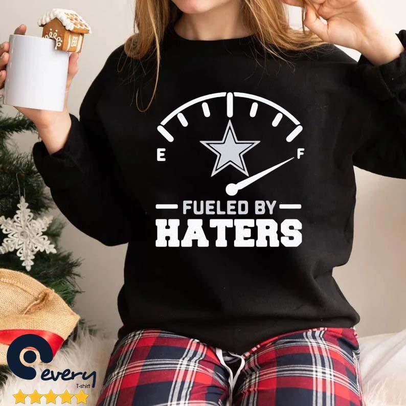 Dallas Cowboys fueled by Haters shirt, hoodie, sweater, long sleeve and  tank top