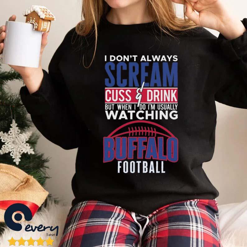 I Don't Always Scream and Cuss But When I Do I'm Watching Buffalo Bills Football Shirt