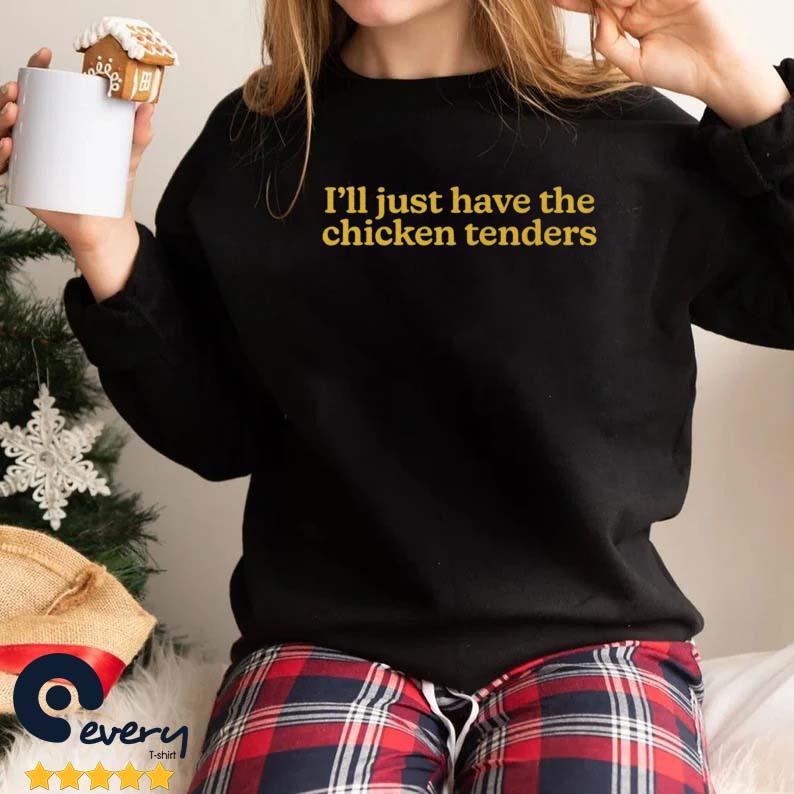 I'll Just Have The Chicken Tenders Shirt