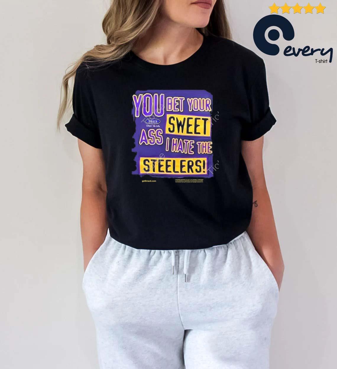 You Bet Your Ass Sweet I Hate The Steelers T Shirt, hoodie, sweater, long  sleeve and tank top