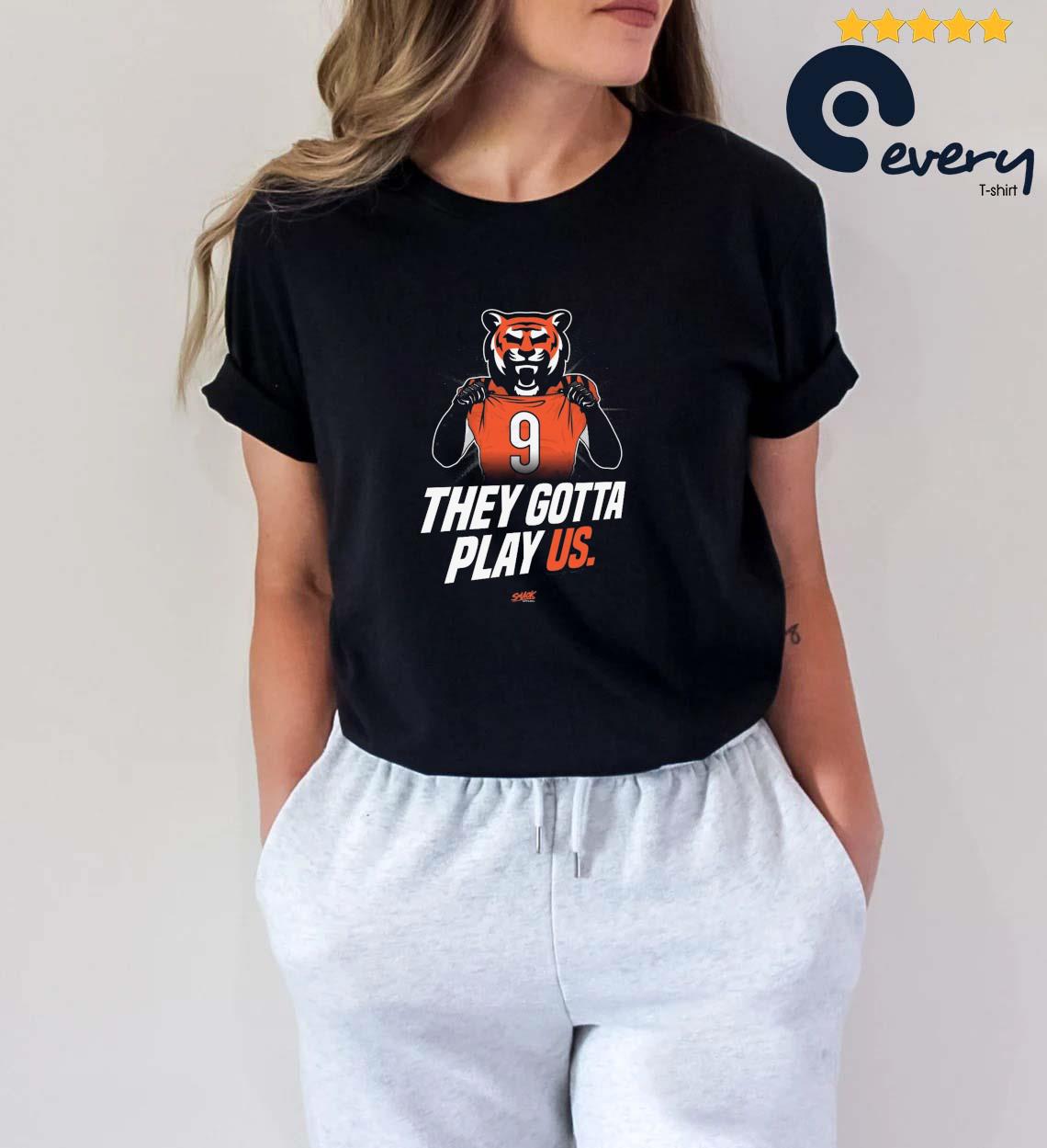 Bengals They Gotta Play Us T Shirt