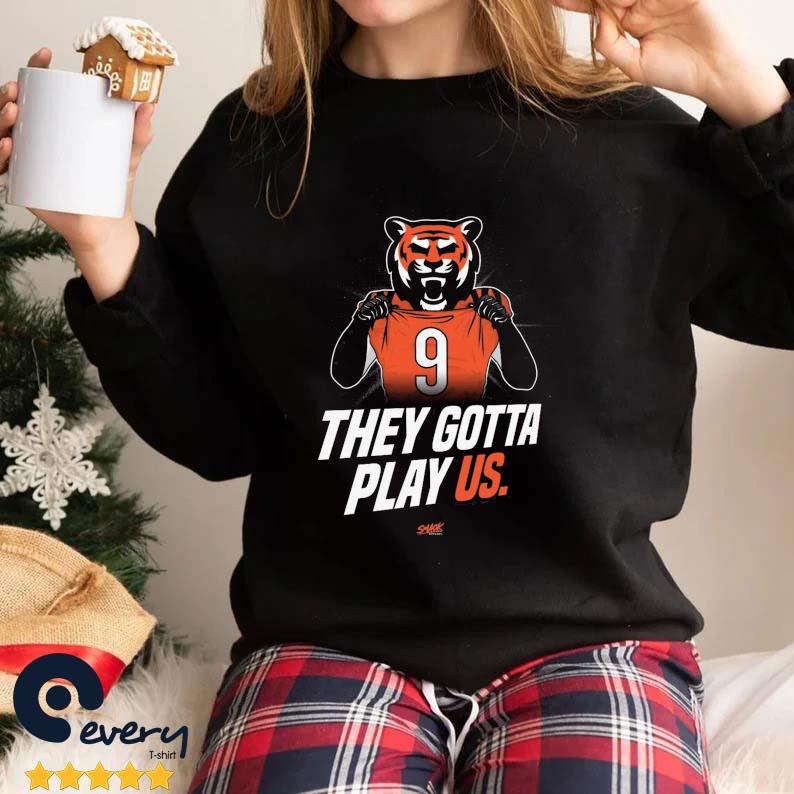 bengals they gotta play us shirt