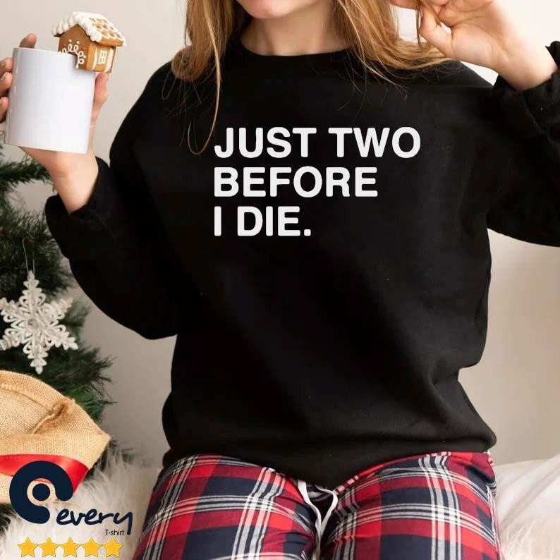 Just Two Before I Die Shirt