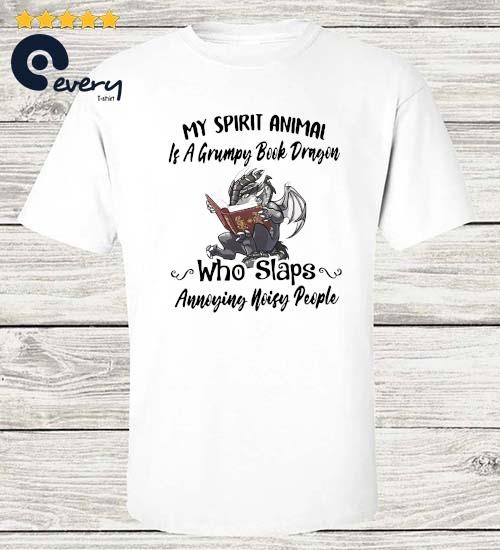 My Spirit Animal Is A Grumpy Book Dragon Who Slaps Annoying Noisy People Shirt