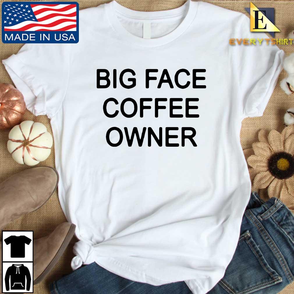 Big face coffee owner shirt, hoodie, sweatshirt and long